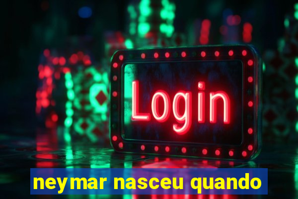 neymar nasceu quando